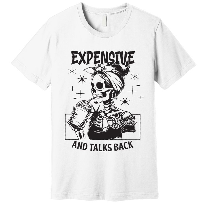 Expensive Difficult And Talks Back Premium T-Shirt