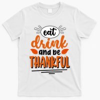 Eat Drink And Be Thankful Thanksgiving T-Shirt