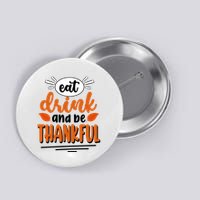 Eat Drink And Be Thankful Thanksgiving Button