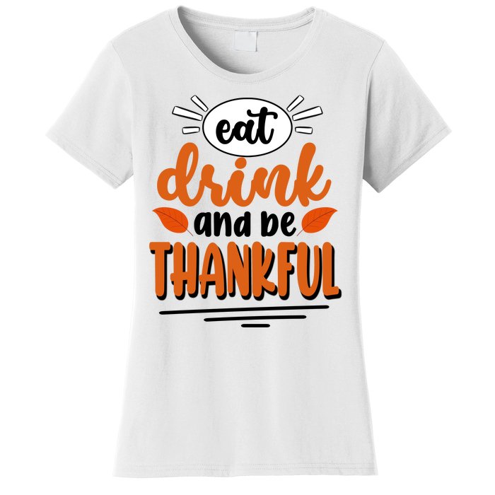 Eat Drink And Be Thankful Thanksgiving Women's T-Shirt