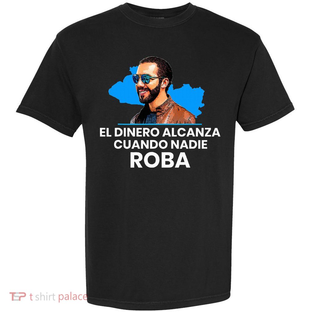 El Dinero Alcanza Cuando Nadie Roba Nayib Bukele Garment-Dyed Heavyweight T-Shirt