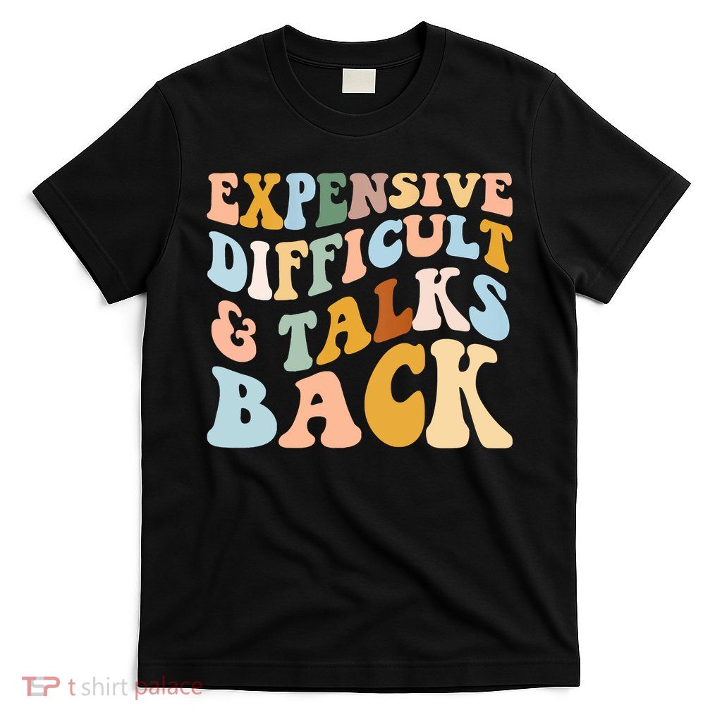 Expensive Difficult And Talks Back Mothers' Day Mom Life T-Shirt
