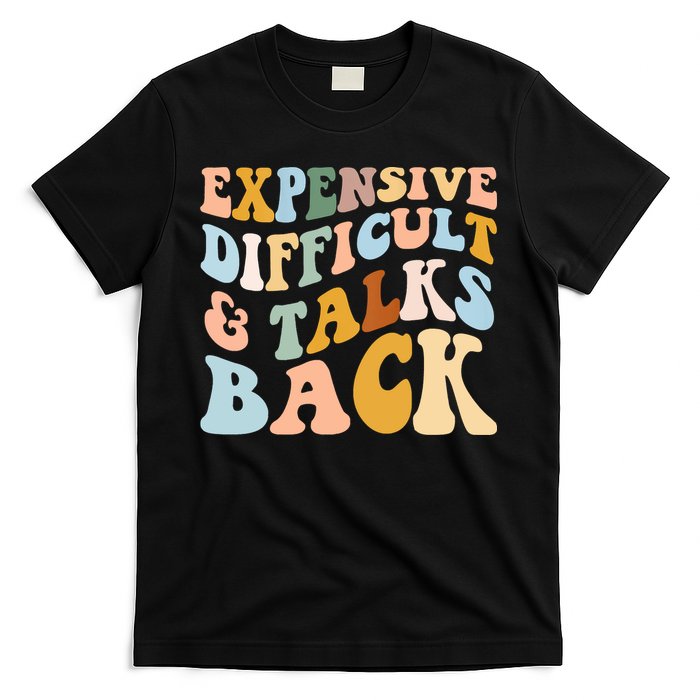 Expensive Difficult And Talks Back Mothers' Day Mom Life T-Shirt