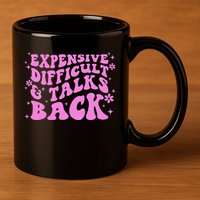 Expensive Difficult And Talks Back 11oz C Handle Ceramic Mug