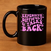 Expensive Difficult And Talks Back 11oz C Handle Ceramic Mug