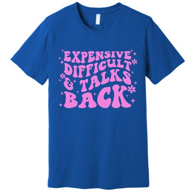 Expensive Difficult And Talks Back Premium T-Shirt