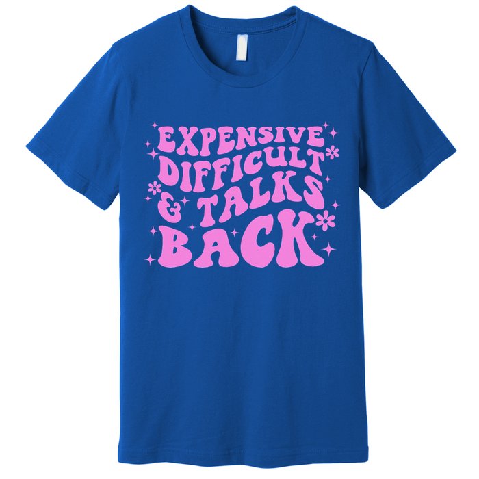 Expensive Difficult And Talks Back Premium T-Shirt