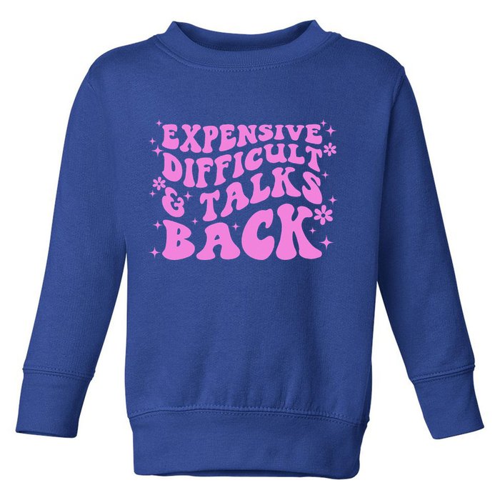 Expensive Difficult And Talks Back Toddler Sweatshirt