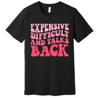 Expensive Difficult And Talks Back Mothers Day Mom Life Premium T-Shirt