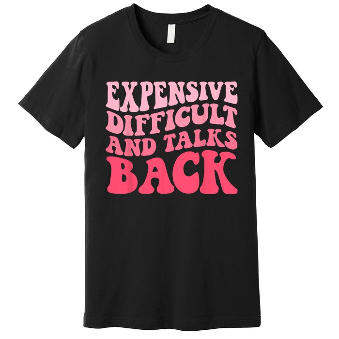 Expensive Difficult And Talks Back Mothers Day Mom Life Premium T-Shirt