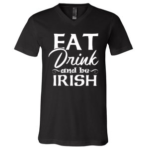 Eat Drink And Be Irish Funny Saying, St Patricks Day Gift V-Neck T-Shirt