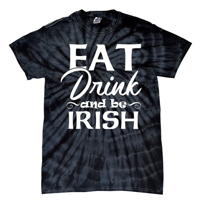 Eat Drink And Be Irish Funny Saying, St Patricks Day Gift Tie-Dye T-Shirt