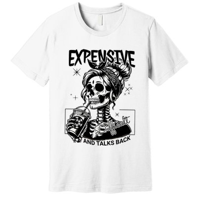 Expensive Difficult And Talks Back Premium T-Shirt