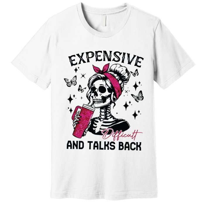 Expensive Difficult And Talks Back Premium T-Shirt