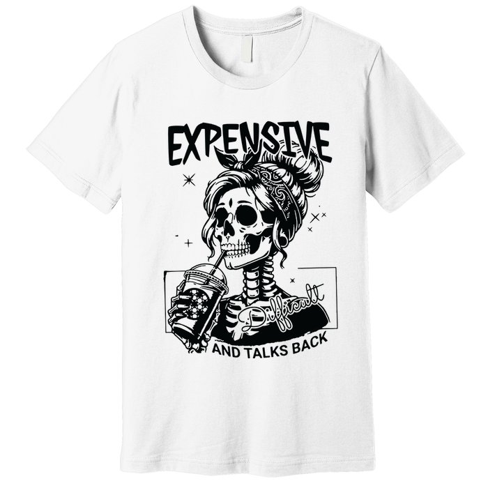 Expensive Difficult And Talks Back Premium T-Shirt