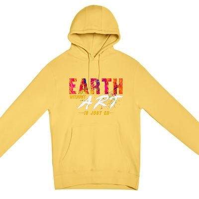 Earth Day April 22 Anniversary Earth Without Art Is Just Eh Premium Pullover Hoodie