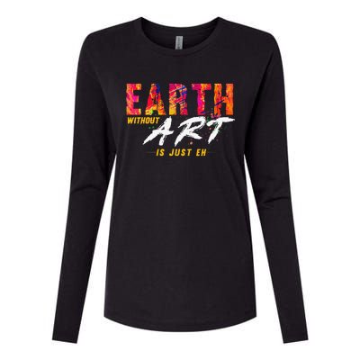 Earth Day April 22 Anniversary Earth Without Art Is Just Eh Womens Cotton Relaxed Long Sleeve T-Shirt