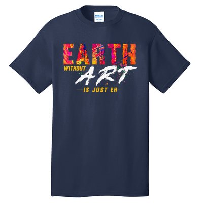 Earth Day April 22 Anniversary Earth Without Art Is Just Eh Tall T-Shirt