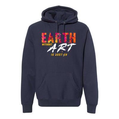 Earth Day April 22 Anniversary Earth Without Art Is Just Eh Premium Hoodie