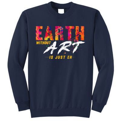 Earth Day April 22 Anniversary Earth Without Art Is Just Eh Tall Sweatshirt