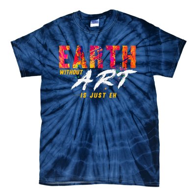 Earth Day April 22 Anniversary Earth Without Art Is Just Eh Tie-Dye T-Shirt