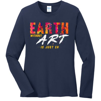 Earth Day April 22 Anniversary Earth Without Art Is Just Eh Ladies Long Sleeve Shirt