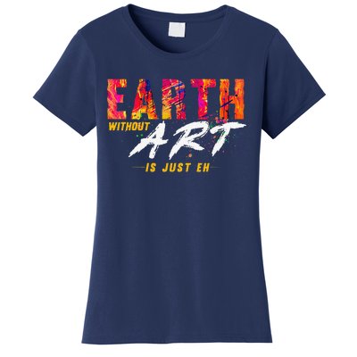 Earth Day April 22 Anniversary Earth Without Art Is Just Eh Women's T-Shirt