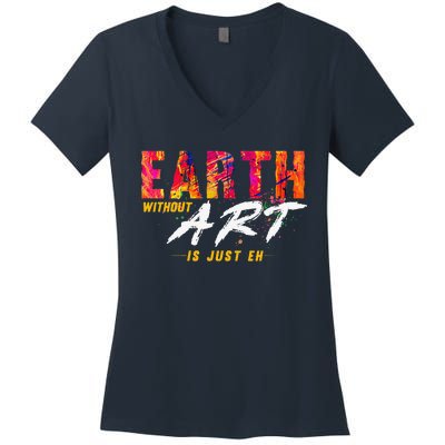 Earth Day April 22 Anniversary Earth Without Art Is Just Eh Women's V-Neck T-Shirt