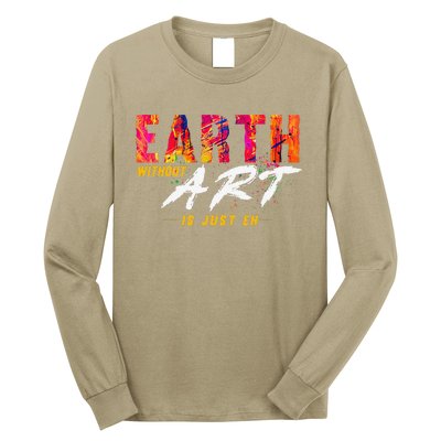 Earth Day April 22 Anniversary Earth Without Art Is Just Eh Long Sleeve Shirt