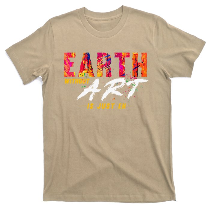 Earth Day April 22 Anniversary Earth Without Art Is Just Eh T-Shirt