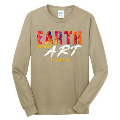 Earth Day April 22 Anniversary Earth Without Art Is Just Eh Tall Long Sleeve T-Shirt