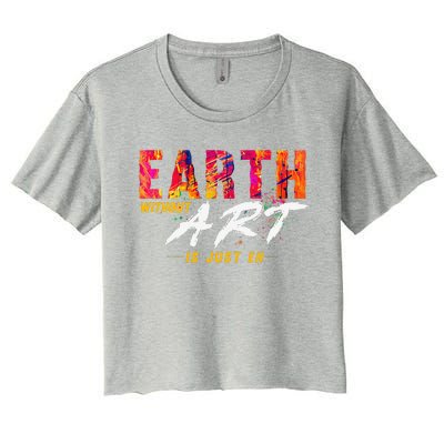 Earth Day April 22 Anniversary Earth Without Art Is Just Eh Women's Crop Top Tee