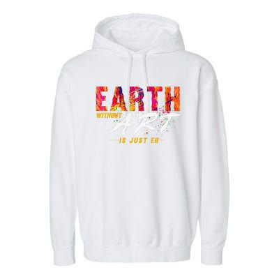 Earth Day April 22 Anniversary Earth Without Art Is Just Eh Garment-Dyed Fleece Hoodie