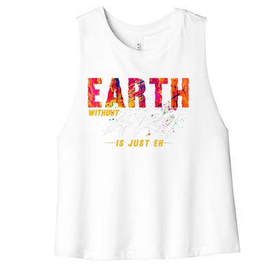 Earth Day April 22 Anniversary Earth Without Art Is Just Eh Women's Racerback Cropped Tank