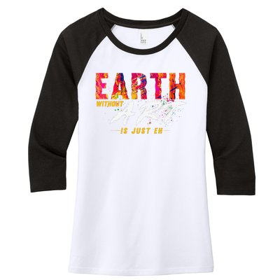 Earth Day April 22 Anniversary Earth Without Art Is Just Eh Women's Tri-Blend 3/4-Sleeve Raglan Shirt