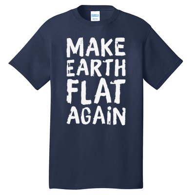 Earth Day April 22 Fun Make Earth Flat Again Tall T-Shirt