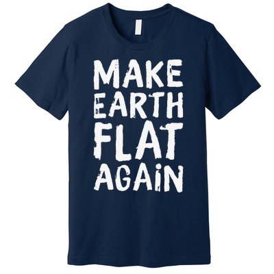 Earth Day April 22 Fun Make Earth Flat Again Premium T-Shirt