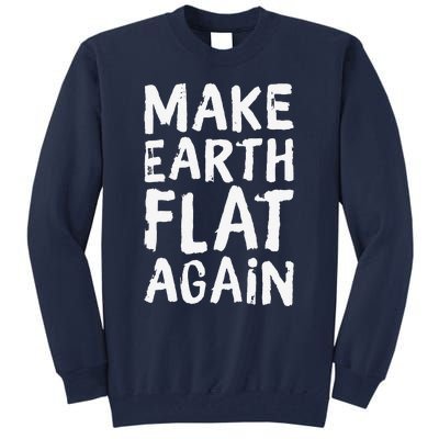 Earth Day April 22 Fun Make Earth Flat Again Tall Sweatshirt