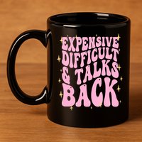 Expensive Difficult And Talks Back 11oz C Handle Ceramic Mug