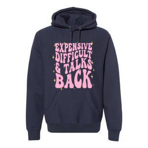 Expensive Difficult And Talks Back Premium Hoodie