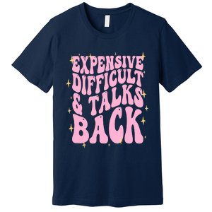 Expensive Difficult And Talks Back Premium T-Shirt