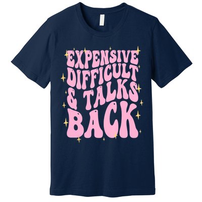 Expensive Difficult And Talks Back Premium T-Shirt