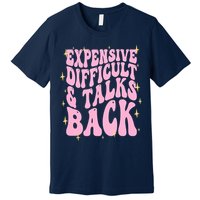 Expensive Difficult And Talks Back Premium T-Shirt