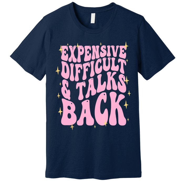Expensive Difficult And Talks Back Premium T-Shirt