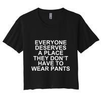 Everyone Deserves A Place They Don’T Have To Wear Pants Women's Crop Top Tee