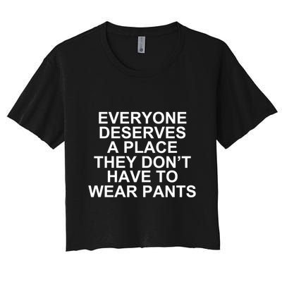 Everyone Deserves A Place They Don’T Have To Wear Pants Women's Crop Top Tee