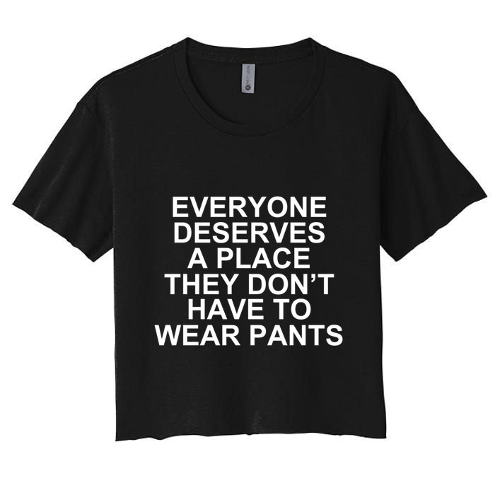 Everyone Deserves A Place They Don’T Have To Wear Pants Women's Crop Top Tee