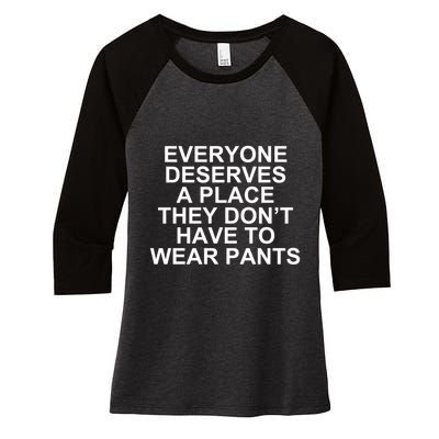 Everyone Deserves A Place They Don’T Have To Wear Pants Women's Tri-Blend 3/4-Sleeve Raglan Shirt