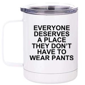 Everyone Deserves A Place They Don’T Have To Wear Pants 12 oz Stainless Steel Tumbler Cup