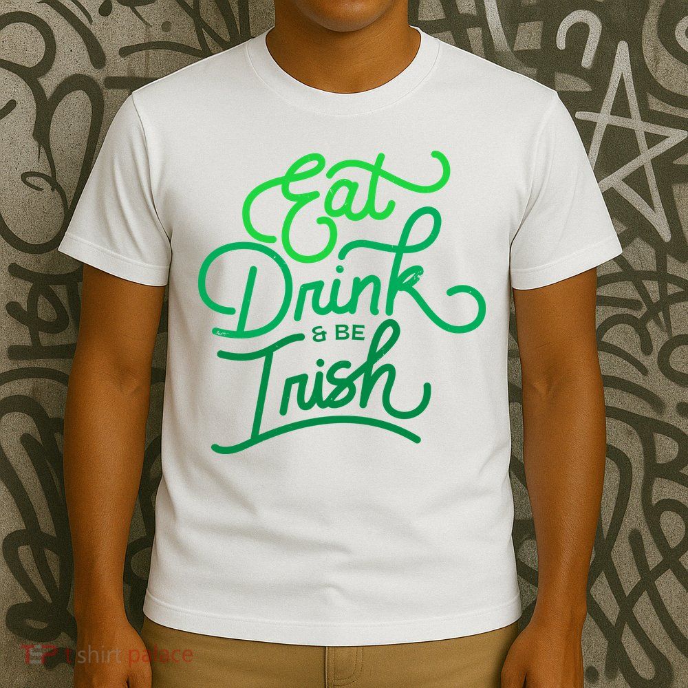Eat Drink And Be Irish Festive St Patrick's Day T-Shirt